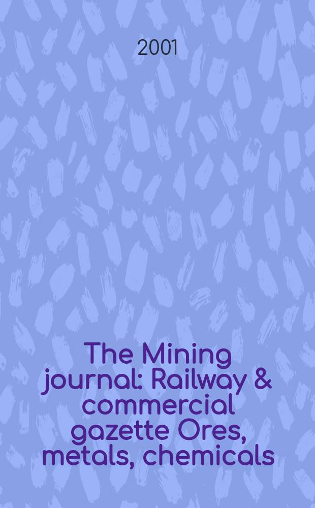 The Mining journal : Railway & commercial gazette Ores, metals, chemicals(Est. 1835). Vol.337, №8582