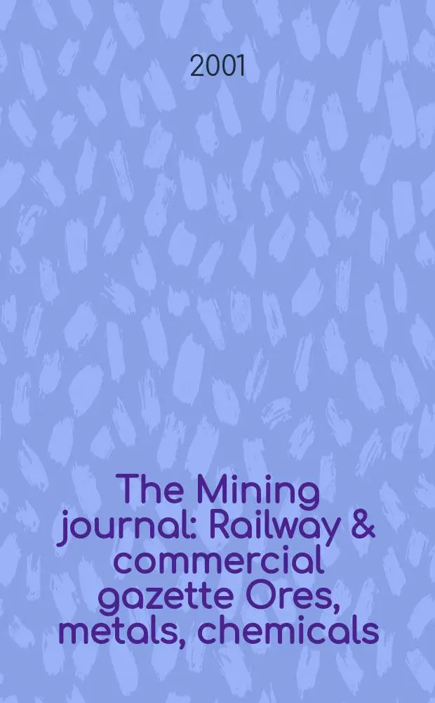 The Mining journal : Railway & commercial gazette Ores, metals, chemicals(Est. 1835). Vol.337, №8582