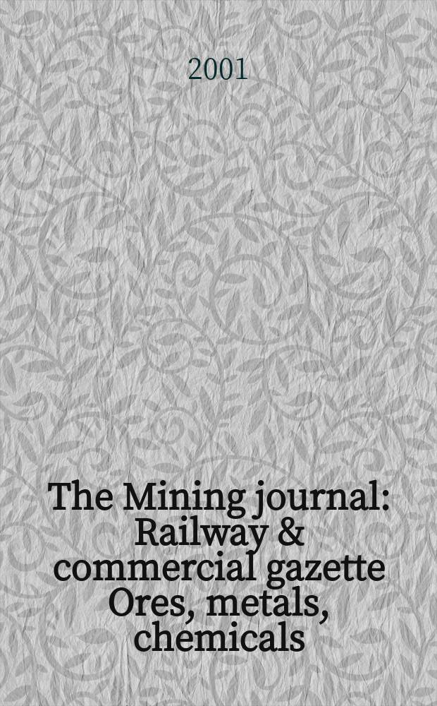 The Mining journal : Railway & commercial gazette Ores, metals, chemicals(Est. 1835). Vol.337, №8583