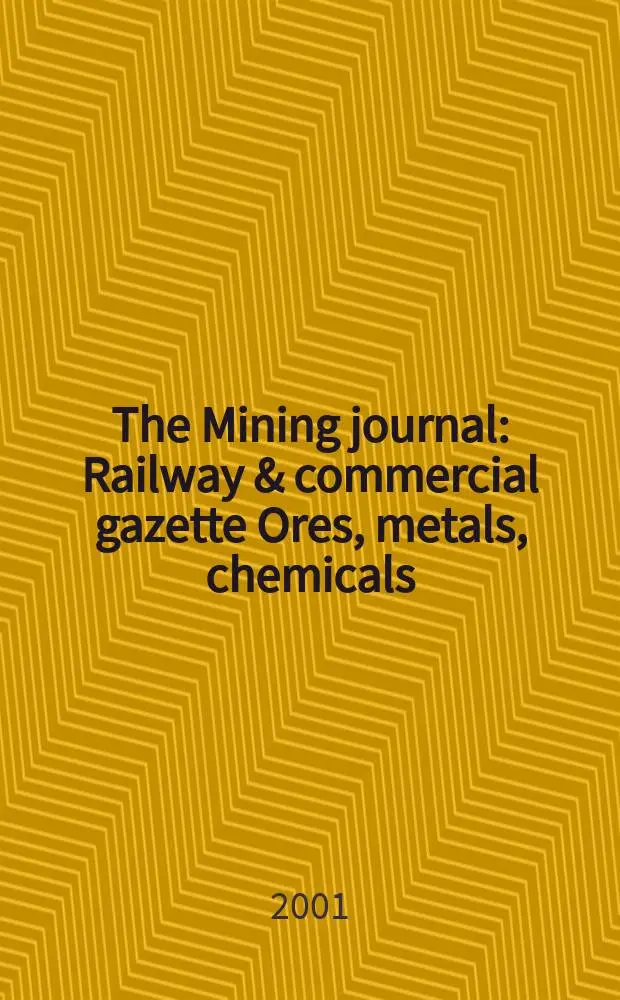 The Mining journal : Railway & commercial gazette Ores, metals, chemicals(Est. 1835). Vol.337, №8585