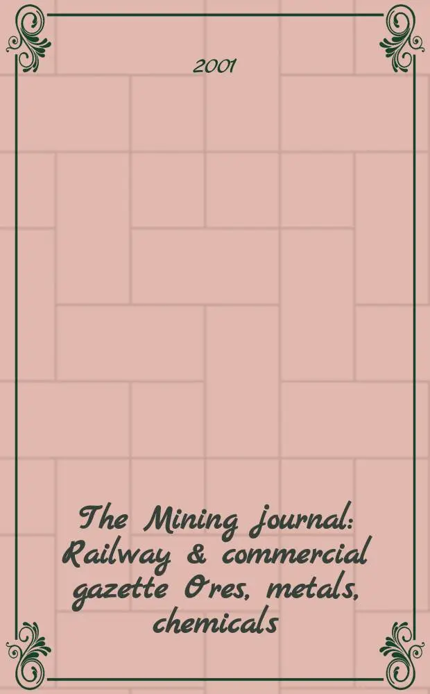 The Mining journal : Railway & commercial gazette Ores, metals, chemicals(Est. 1835). Vol.337, №8586