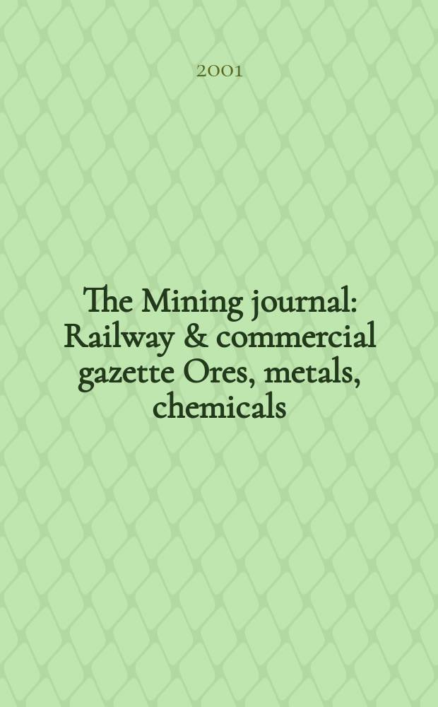 The Mining journal : Railway & commercial gazette Ores, metals, chemicals(Est. 1835). Vol.337, №8587