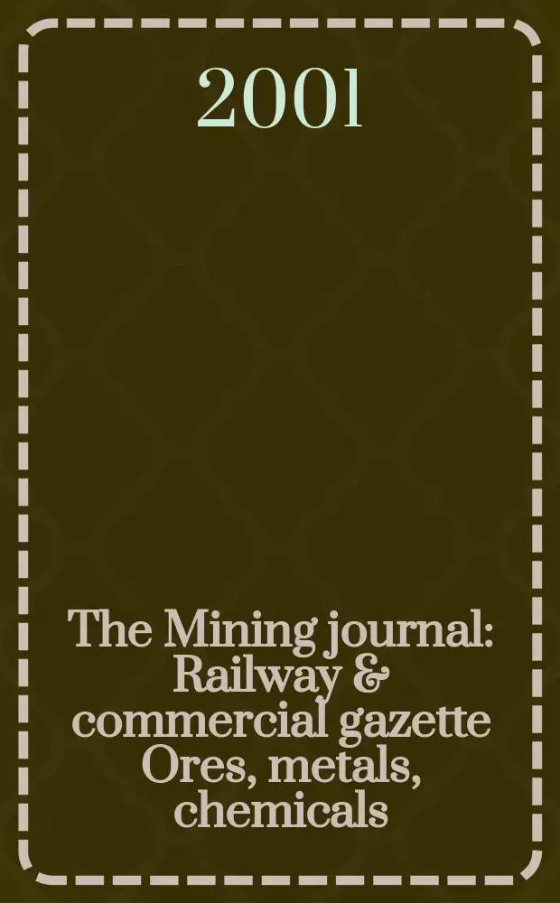 The Mining journal : Railway & commercial gazette Ores, metals, chemicals(Est. 1835). Vol.337, №8588