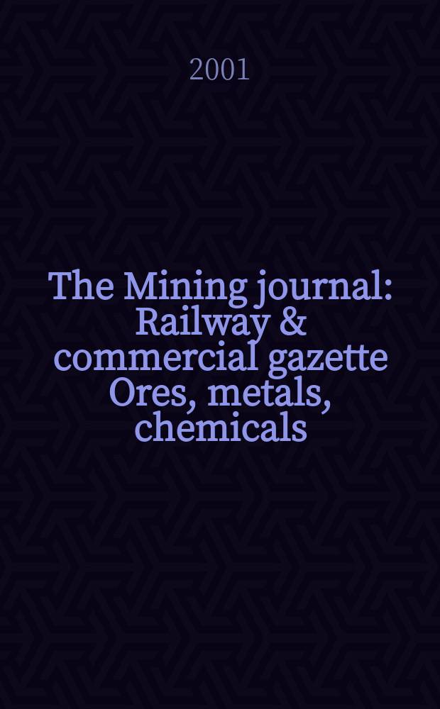 The Mining journal : Railway & commercial gazette Ores, metals, chemicals(Est. 1835). Vol.337, №8591