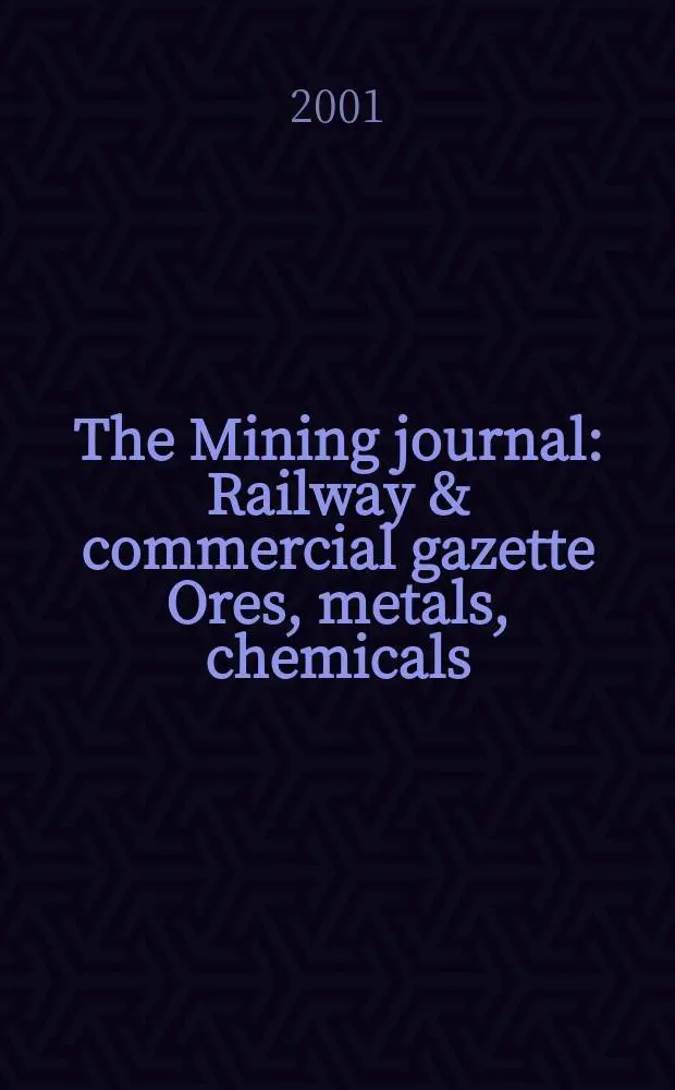 The Mining journal : Railway & commercial gazette Ores, metals, chemicals(Est. 1835). Vol.337, №8591