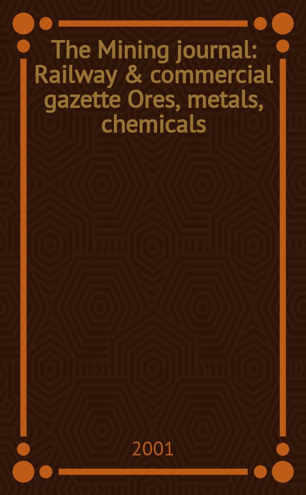 The Mining journal : Railway & commercial gazette Ores, metals, chemicals(Est. 1835). Vol.337, №8595
