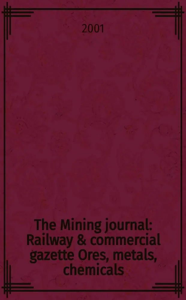 The Mining journal : Railway & commercial gazette Ores, metals, chemicals(Est. 1835). Vol.337, №8596