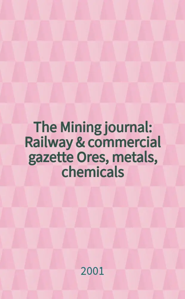 The Mining journal : Railway & commercial gazette Ores, metals, chemicals(Est. 1835). Vol.337, №8599