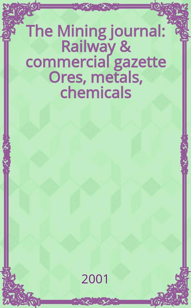 The Mining journal : Railway & commercial gazette Ores, metals, chemicals(Est. 1835). Vol.337, №8601