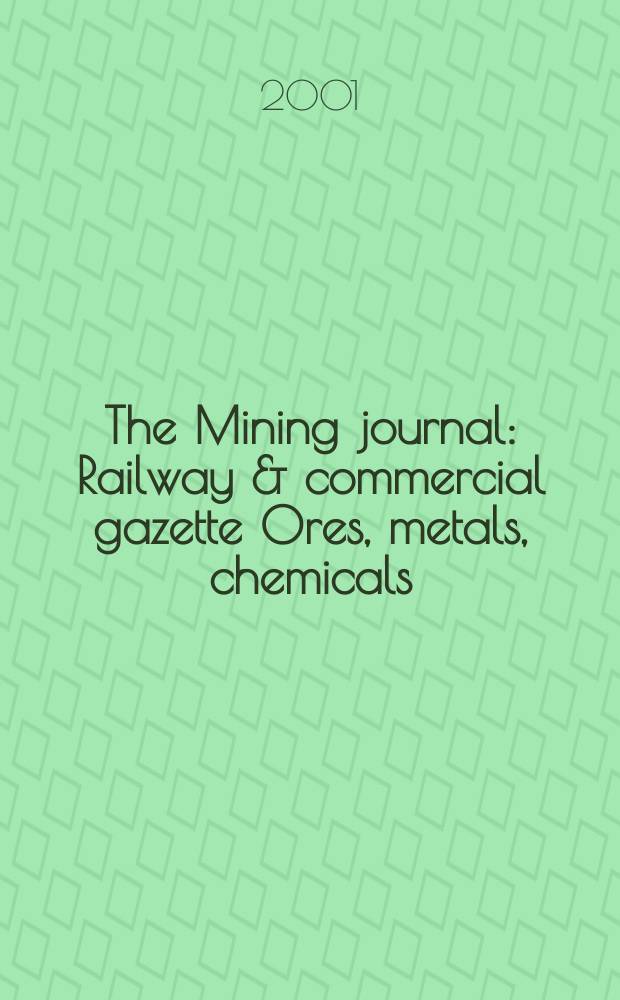 The Mining journal : Railway & commercial gazette Ores, metals, chemicals(Est. 1835). Vol.337, №8602