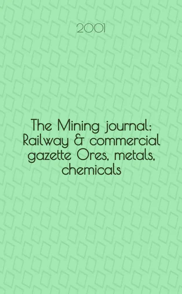 The Mining journal : Railway & commercial gazette Ores, metals, chemicals(Est. 1835). Vol.337, №8602
