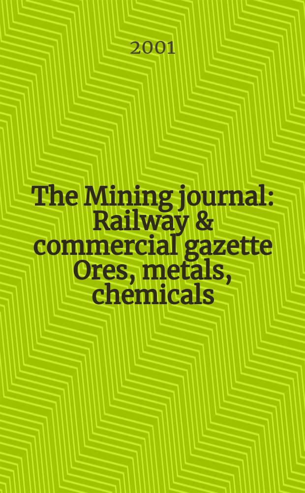The Mining journal : Railway & commercial gazette Ores, metals, chemicals(Est. 1835). Vol.337, №8603