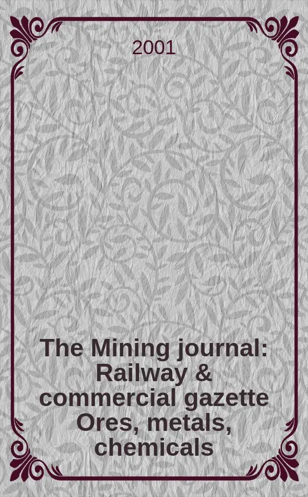 The Mining journal : Railway & commercial gazette Ores, metals, chemicals(Est. 1835). Vol.337, №8604