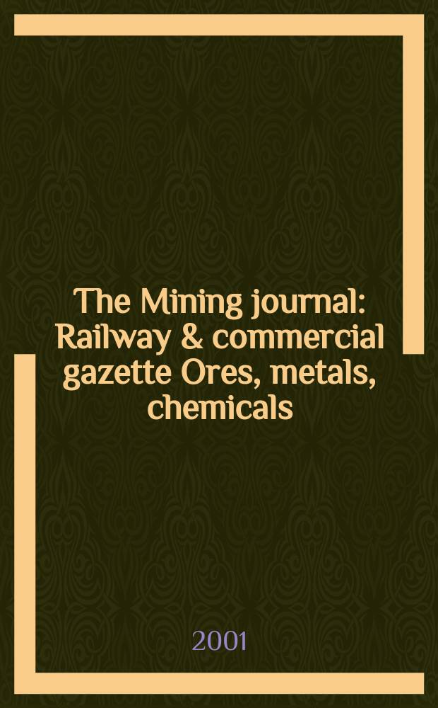 The Mining journal : Railway & commercial gazette Ores, metals, chemicals(Est. 1835). Vol.337, №8605