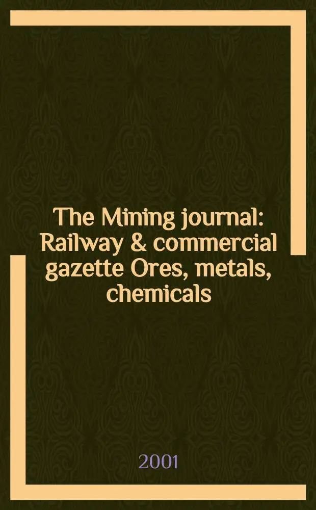 The Mining journal : Railway & commercial gazette Ores, metals, chemicals(Est. 1835). Vol.337, №8605