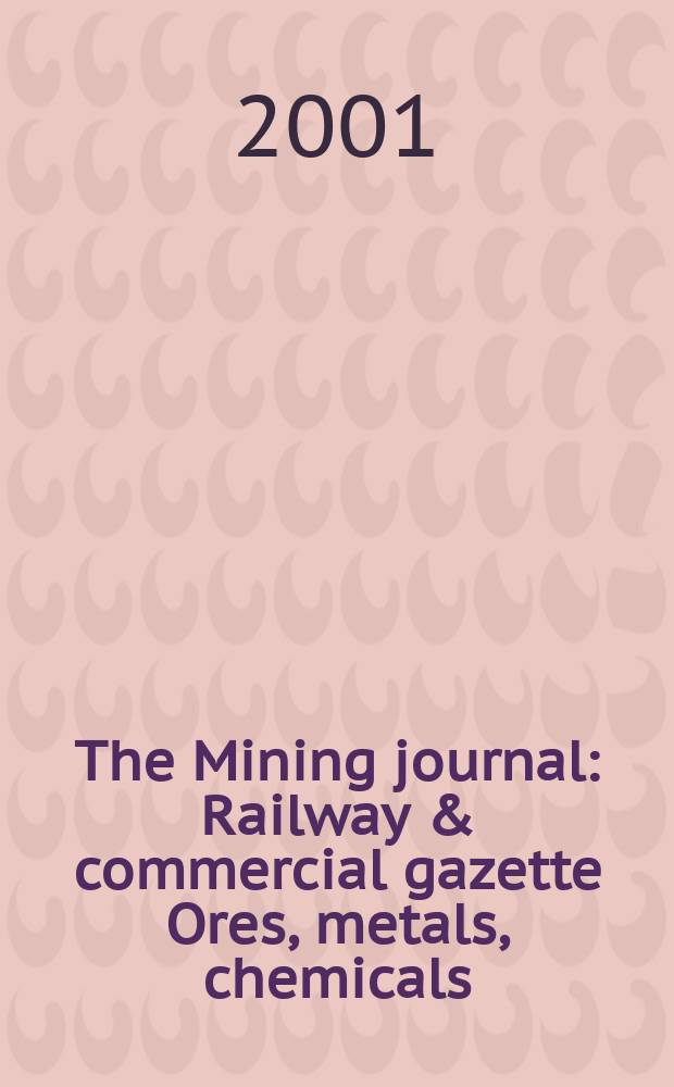 The Mining journal : Railway & commercial gazette Ores, metals, chemicals(Est. 1835). Vol.337, №8606