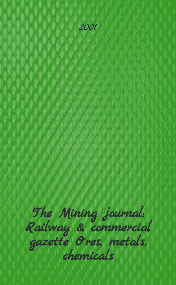 The Mining journal : Railway & commercial gazette Ores, metals, chemicals(Est. 1835). Vol.337, №8607
