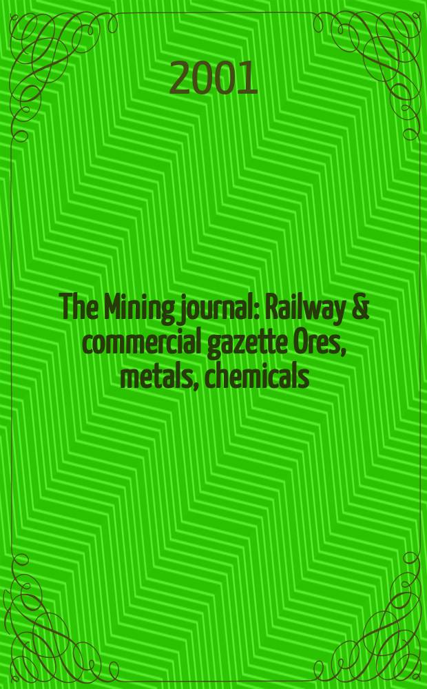 The Mining journal : Railway & commercial gazette Ores, metals, chemicals(Est. 1835). Vol.337, №8610