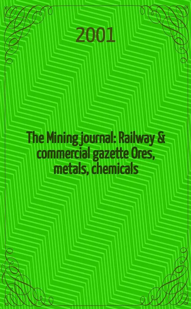 The Mining journal : Railway & commercial gazette Ores, metals, chemicals(Est. 1835). Vol.337, №8610