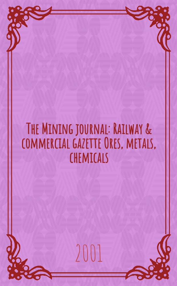 The Mining journal : Railway & commercial gazette Ores, metals, chemicals(Est. 1835). Vol.337, №8611
