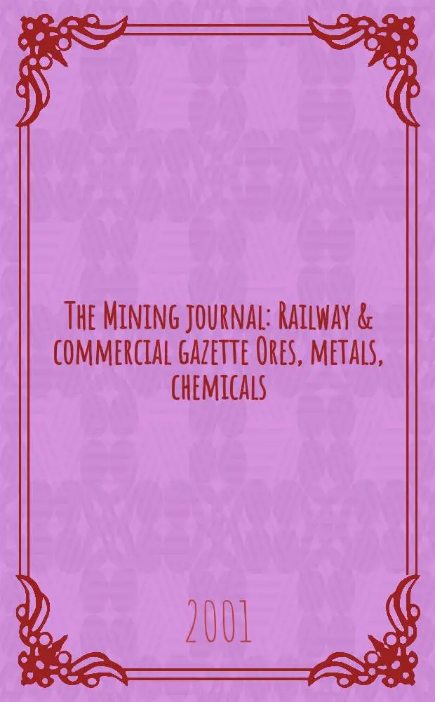 The Mining journal : Railway & commercial gazette Ores, metals, chemicals(Est. 1835). Vol.337, №8611