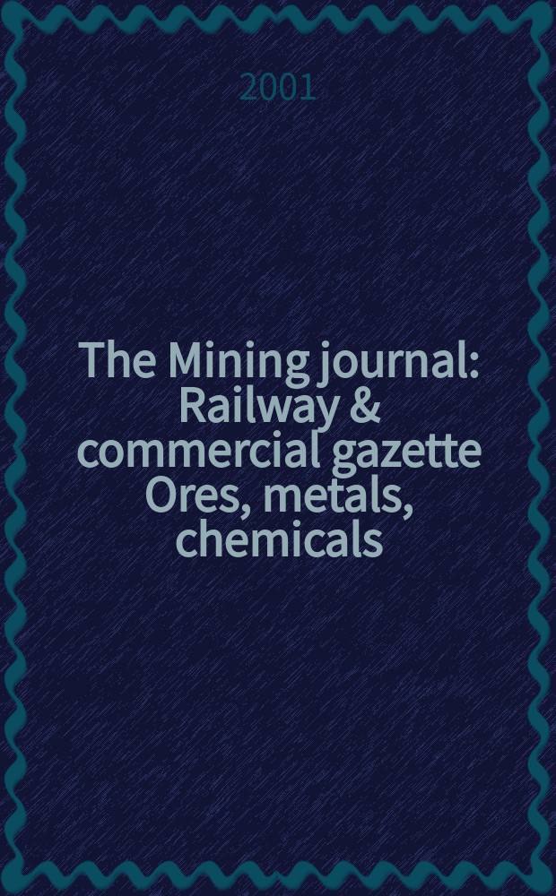 The Mining journal : Railway & commercial gazette Ores, metals, chemicals(Est. 1835). Vol.337, №8612