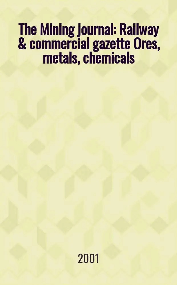 The Mining journal : Railway & commercial gazette Ores, metals, chemicals(Est. 1835). Vol.337, №8614