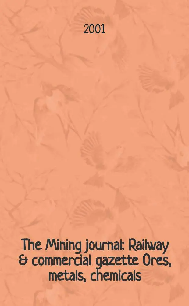 The Mining journal : Railway & commercial gazette Ores, metals, chemicals(Est. 1835). Vol.337, №8615