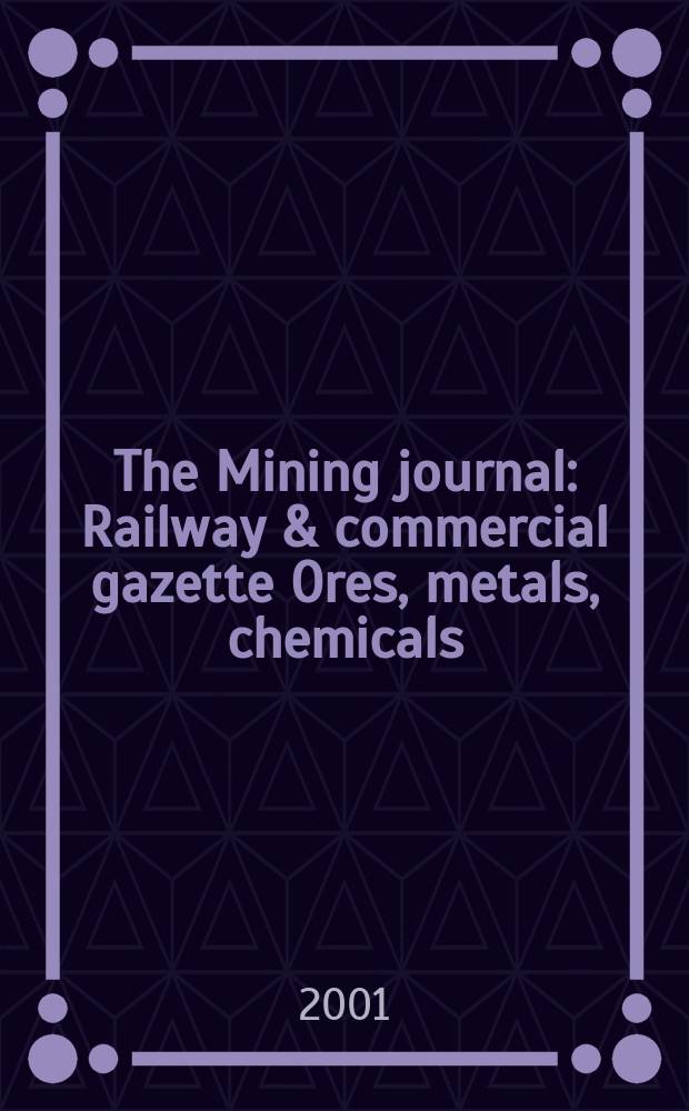 The Mining journal : Railway & commercial gazette Ores, metals, chemicals(Est. 1835). Vol.337, №8616