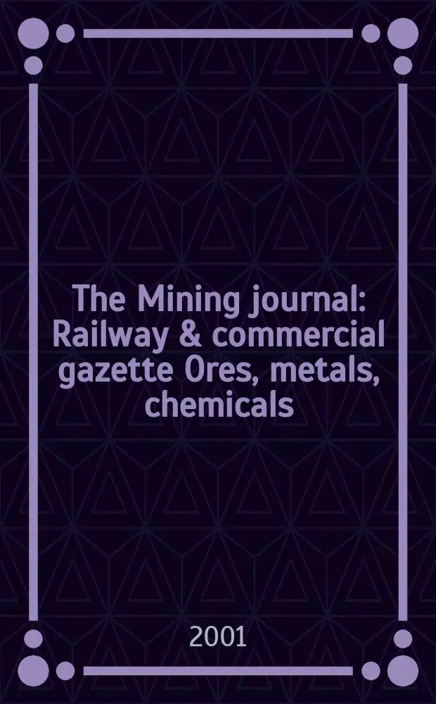The Mining journal : Railway & commercial gazette Ores, metals, chemicals(Est. 1835). Vol.337, №8616