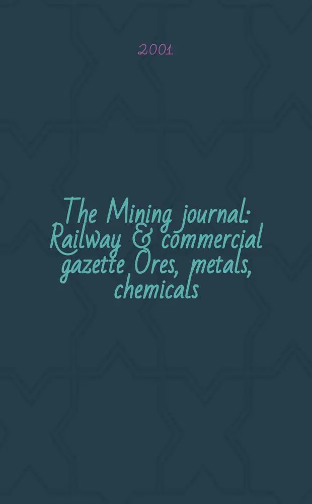 The Mining journal : Railway & commercial gazette Ores, metals, chemicals(Est. 1835). Vol.337, №8617