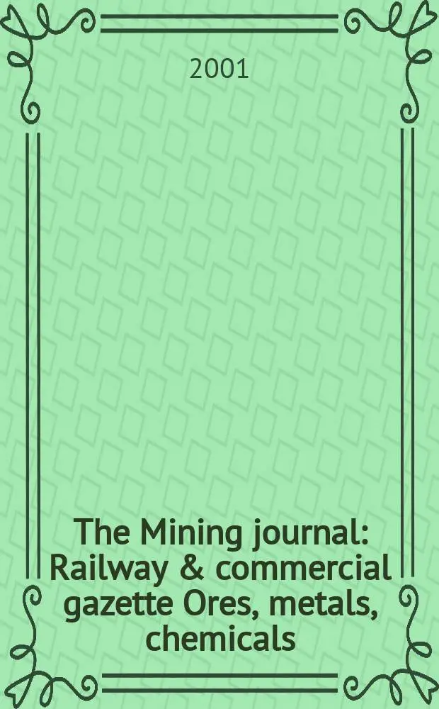 The Mining journal : Railway & commercial gazette Ores, metals, chemicals(Est. 1835). Vol.337, №8618