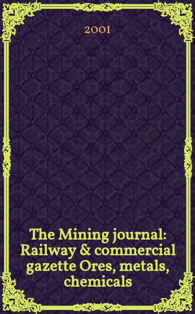 The Mining journal : Railway & commercial gazette Ores, metals, chemicals(Est. 1835). Vol.337, №8620