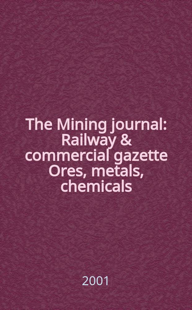 The Mining journal : Railway & commercial gazette Ores, metals, chemicals(Est. 1835). Vol.337, №8621
