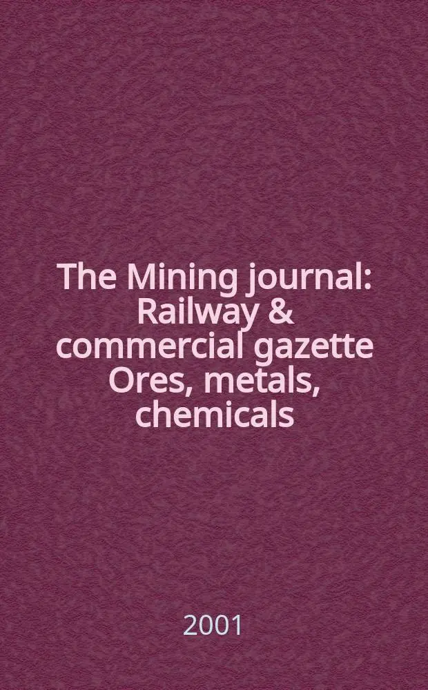 The Mining journal : Railway & commercial gazette Ores, metals, chemicals(Est. 1835). Vol.337, №8621