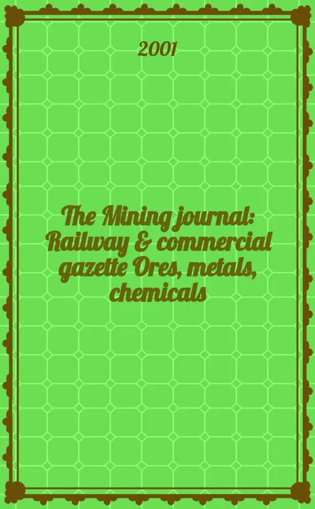 The Mining journal : Railway & commercial gazette Ores, metals, chemicals(Est. 1835). Vol.337, №8622