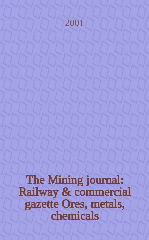 The Mining journal : Railway & commercial gazette Ores, metals, chemicals(Est. 1835). Vol.337, №8623