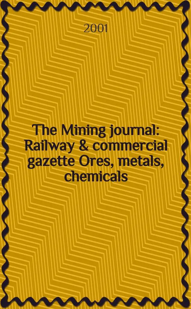 The Mining journal : Railway & commercial gazette Ores, metals, chemicals(Est. 1835). Vol.337, №8624