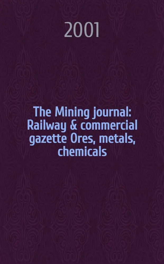 The Mining journal : Railway & commercial gazette Ores, metals, chemicals(Est. 1835). Vol.337, №8625