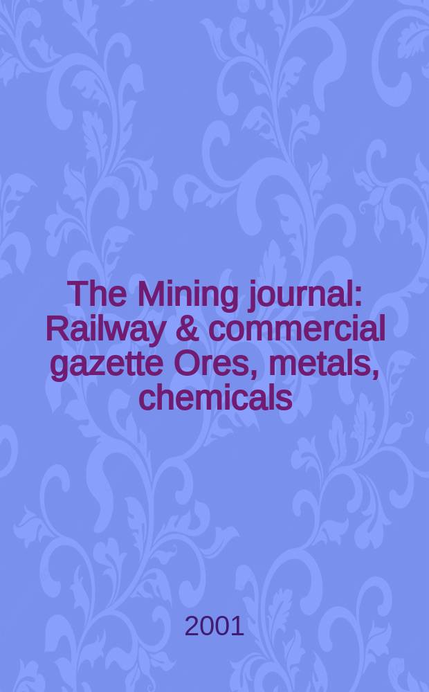 The Mining journal : Railway & commercial gazette Ores, metals, chemicals(Est. 1835). Vol.337, №8627