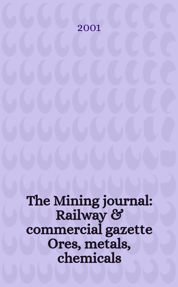 The Mining journal : Railway & commercial gazette Ores, metals, chemicals(Est. 1835). Vol.337, №8630