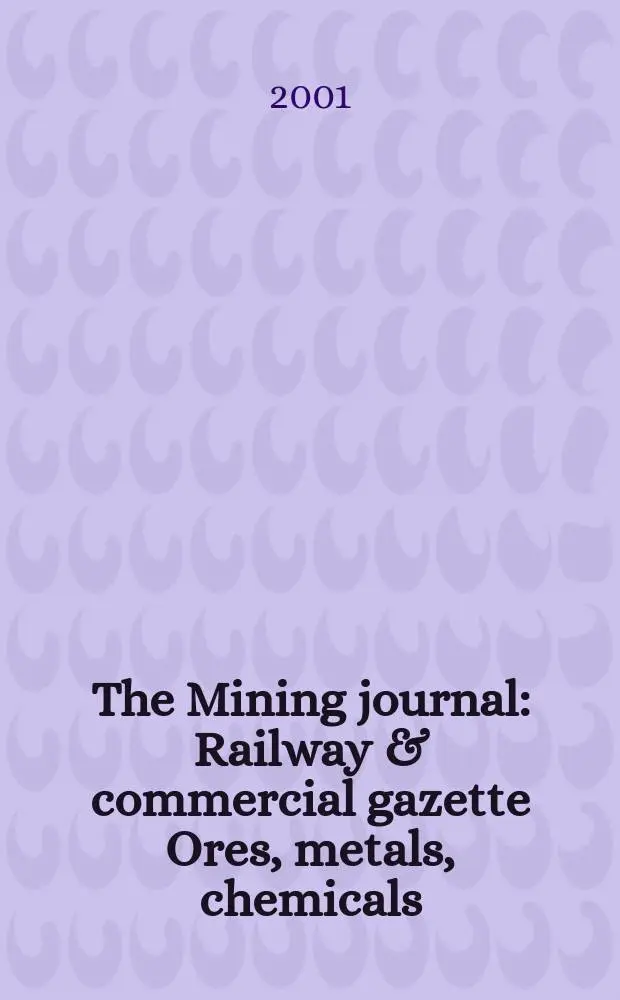 The Mining journal : Railway & commercial gazette Ores, metals, chemicals(Est. 1835). Vol.337, №8630