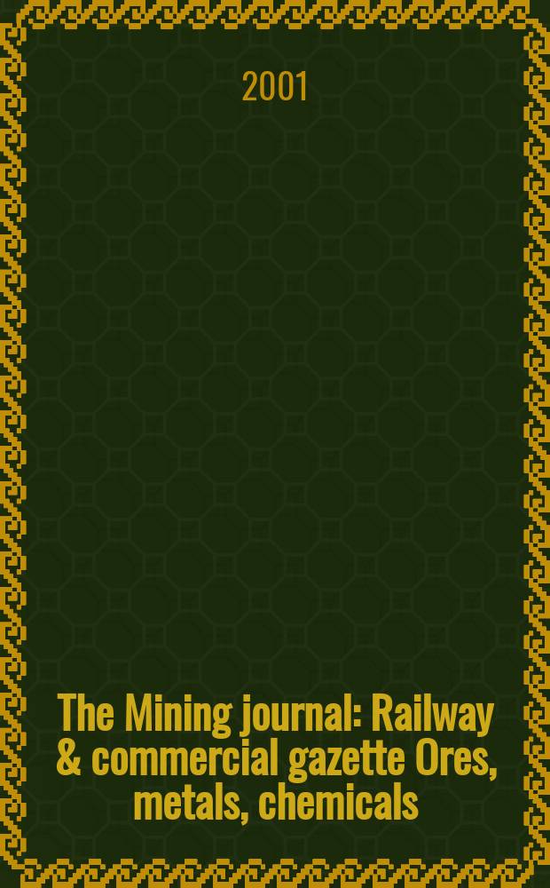 The Mining journal : Railway & commercial gazette Ores, metals, chemicals(Est. 1835). Vol.337, №8632