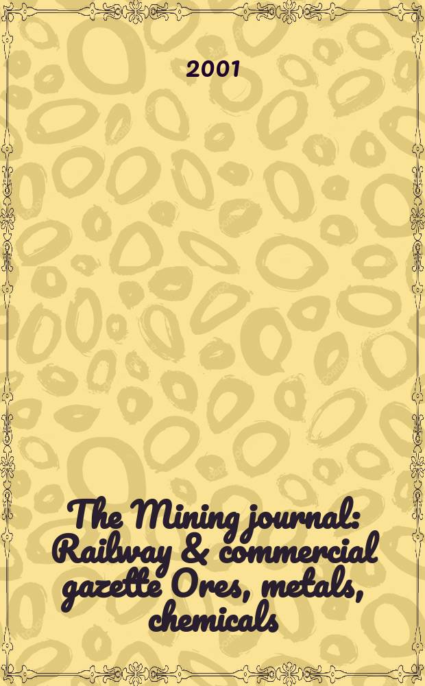 The Mining journal : Railway & commercial gazette Ores, metals, chemicals(Est. 1835). Vol.337, №8634