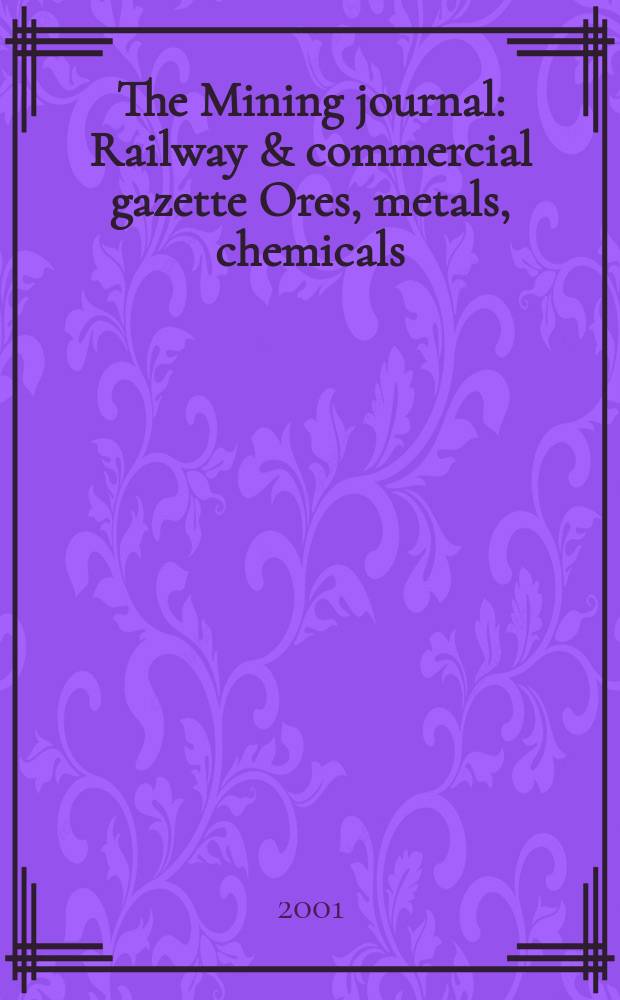 The Mining journal : Railway & commercial gazette Ores, metals, chemicals(Est. 1835). Vol.337, №8636