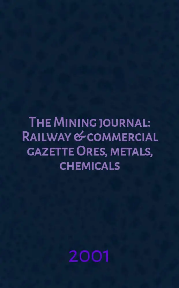 The Mining journal : Railway & commercial gazette Ores, metals, chemicals(Est. 1835). Vol.337, №8638