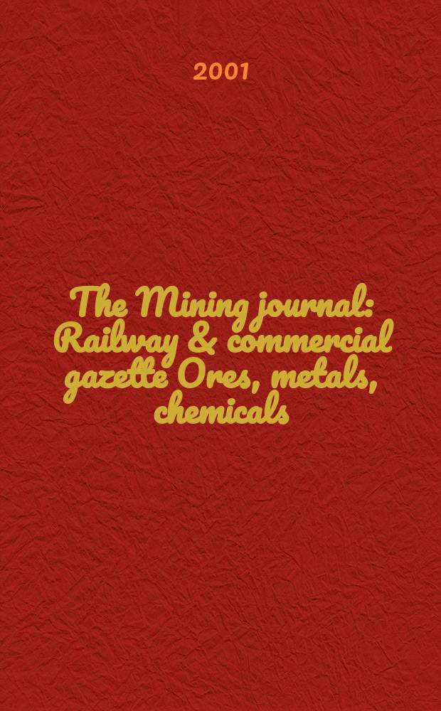 The Mining journal : Railway & commercial gazette Ores, metals, chemicals(Est. 1835). Vol.337, №8640