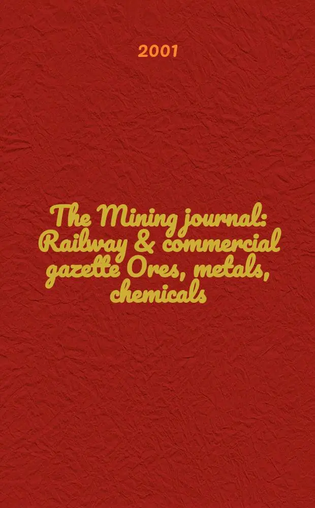 The Mining journal : Railway & commercial gazette Ores, metals, chemicals(Est. 1835). Vol.337, №8640