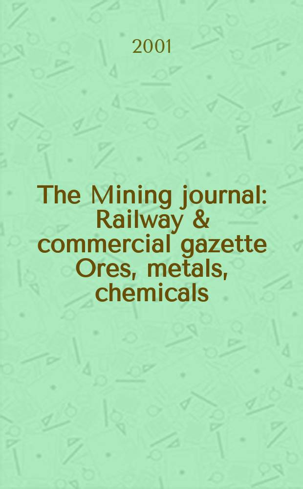 The Mining journal : Railway & commercial gazette Ores, metals, chemicals(Est. 1835). Vol.337, №8641
