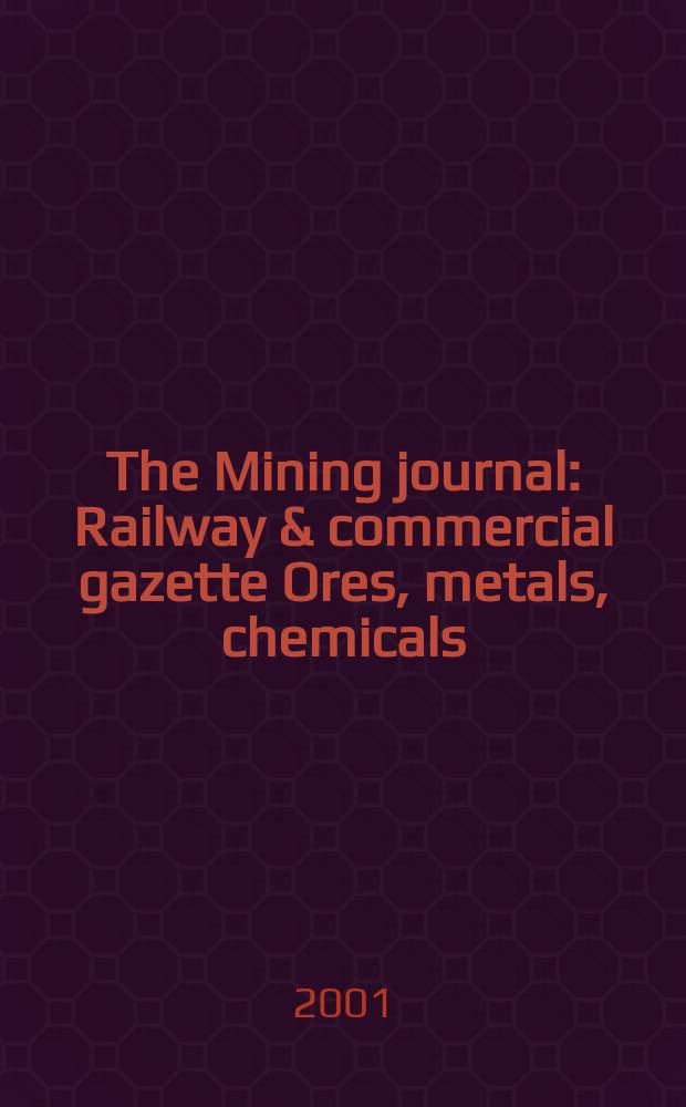The Mining journal : Railway & commercial gazette Ores, metals, chemicals(Est. 1835). Vol.337, №8642